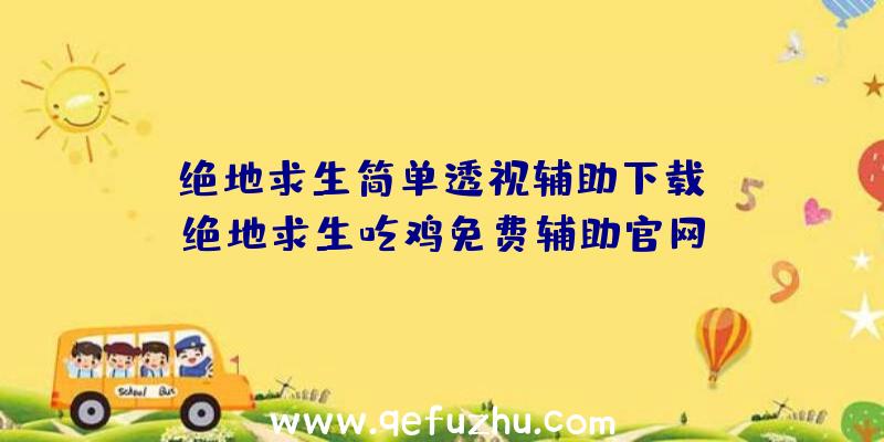 「绝地求生简单透视辅助下载」|绝地求生吃鸡免费辅助官网